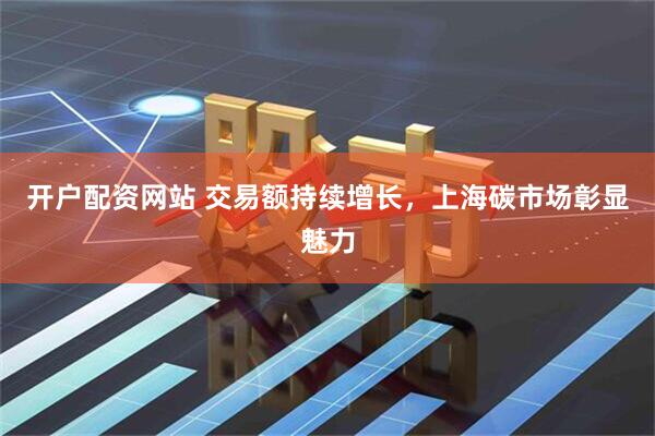 开户配资网站 交易额持续增长，上海碳市场彰显魅力